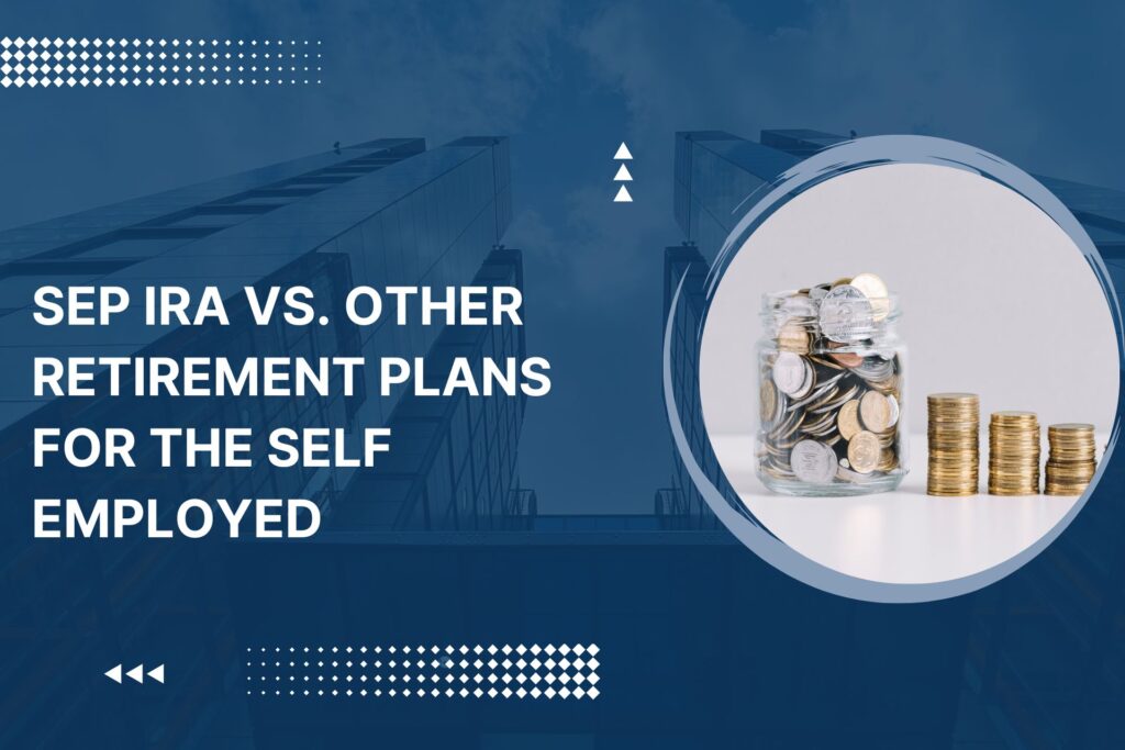 SEP IRA vs. Other Retirement Plans for the Self-Employed