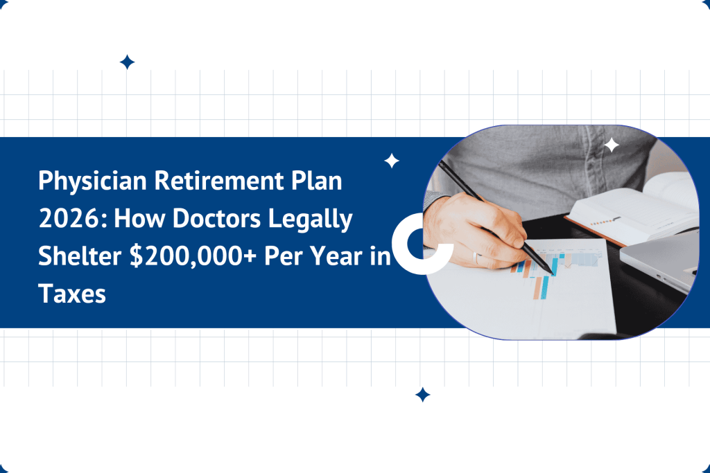 Physician Retirement Plan 2026: How Doctors Legally Shelter $200,000+ Per Year in Taxes 1 physician retirement plan 2026